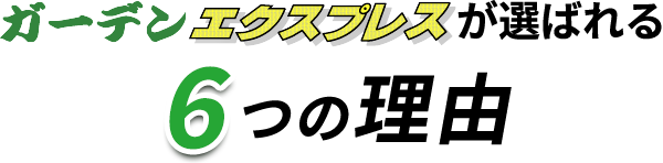 ガーデンエクスプレスが選ばれる6つの理由